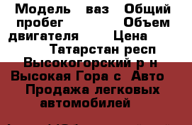  › Модель ­ ваз › Общий пробег ­ 85 000 › Объем двигателя ­ 2 › Цена ­ 260 000 - Татарстан респ., Высокогорский р-н, Высокая Гора с. Авто » Продажа легковых автомобилей   